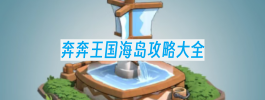 奔奔王国海岛攻略大全
