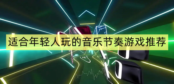 适合年轻人玩的音乐节奏游戏推荐