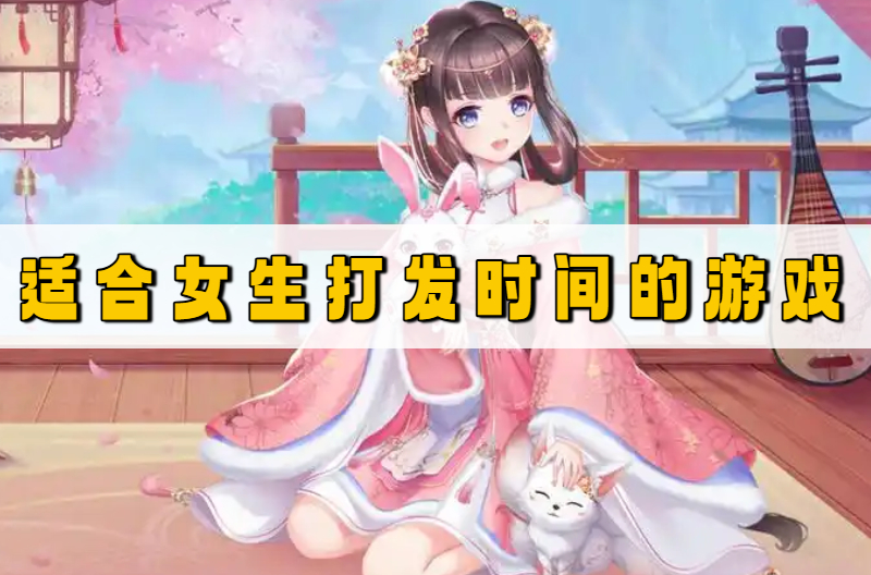 适合女生打发时间的游戏