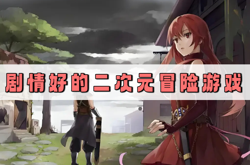 剧情好的二次元冒险游戏