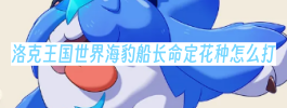洛克王国世界海豹船长命定花种怎么打