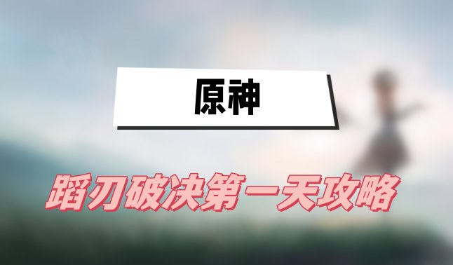 原神蹈刃破决第一天怎么打-原神蹈刃破决第一天巍然战心打法技巧一览