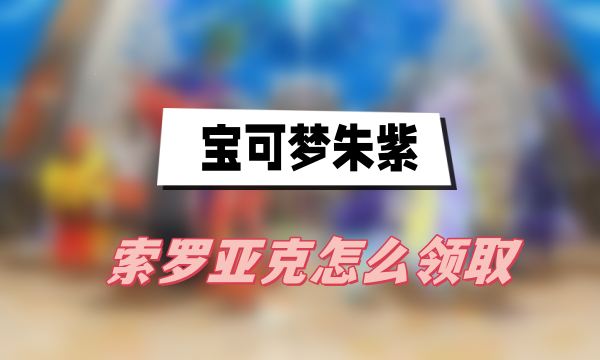 宝可梦朱紫索罗亚克怎么获得-宝可梦朱紫索罗亚克领取方法介绍