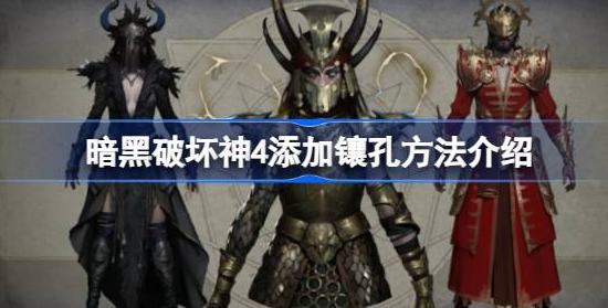 暗黑破坏神4装备怎么添加镶孔-暗黑破坏神4添加镶孔方法介绍