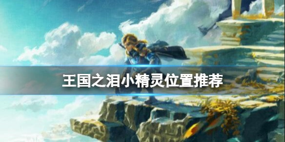 王国之泪小精灵哪里多-塞尔达传说王国之泪小精灵位置推荐