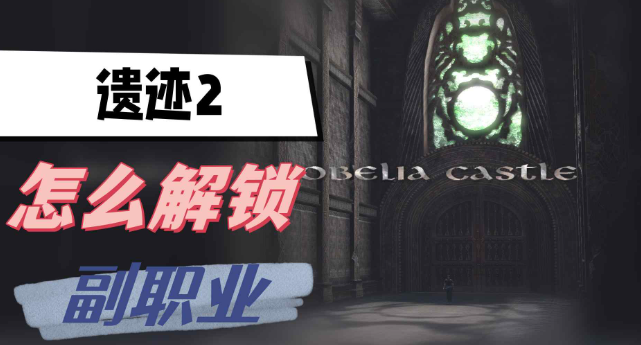 遗迹2怎么解锁副职业-遗迹2副职业解锁方法介绍